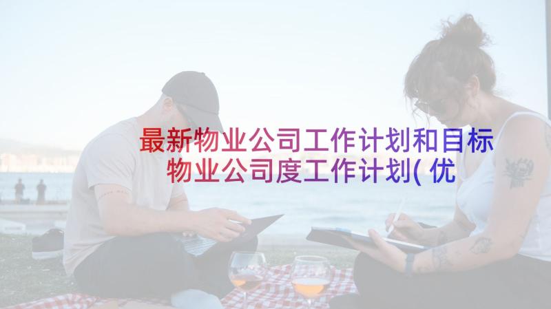 最新物业公司工作计划和目标 物业公司度工作计划(优秀5篇)