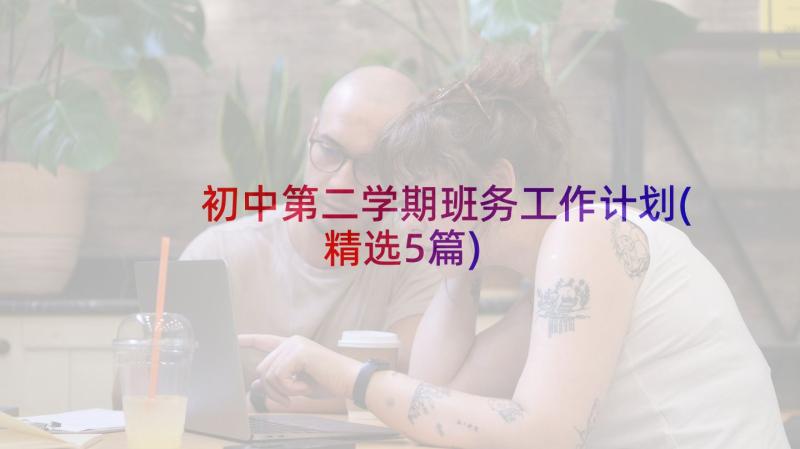 初中第二学期班务工作计划(精选5篇)