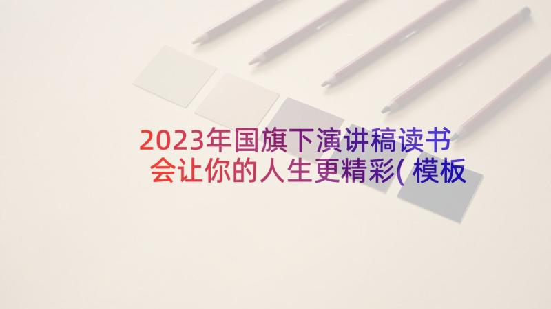 2023年国旗下演讲稿读书会让你的人生更精彩(模板6篇)