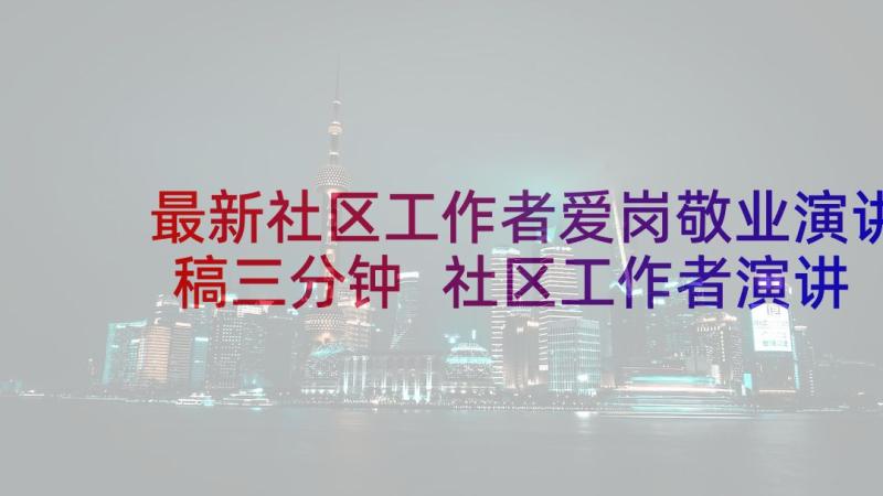 最新社区工作者爱岗敬业演讲稿三分钟 社区工作者演讲稿(通用5篇)