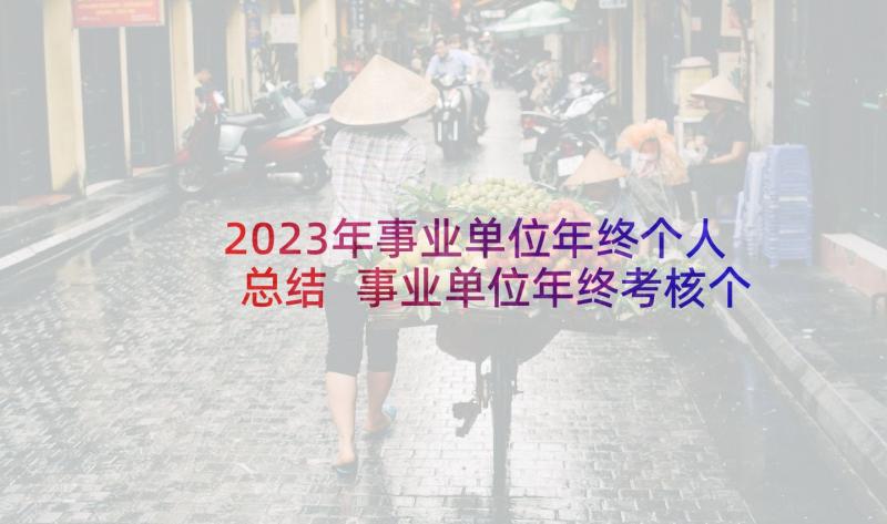 2023年事业单位年终个人总结 事业单位年终考核个人总结(通用9篇)