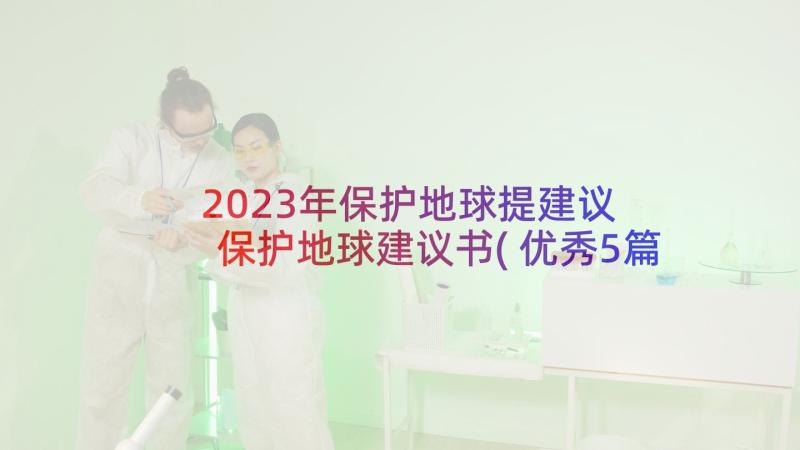 2023年保护地球提建议 保护地球建议书(优秀5篇)