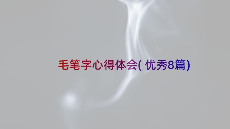 毛笔字心得体会(优秀8篇)