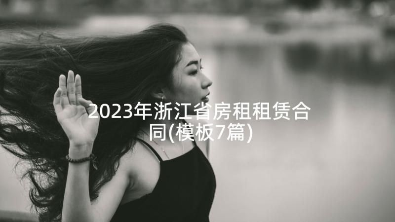 2023年浙江省房租租赁合同(模板7篇)