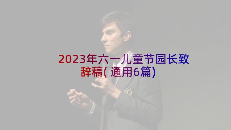 2023年六一儿童节园长致辞稿(通用6篇)