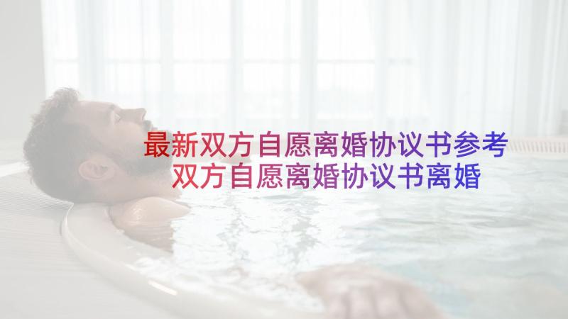 最新双方自愿离婚协议书参考 双方自愿离婚协议书离婚协议书(模板5篇)