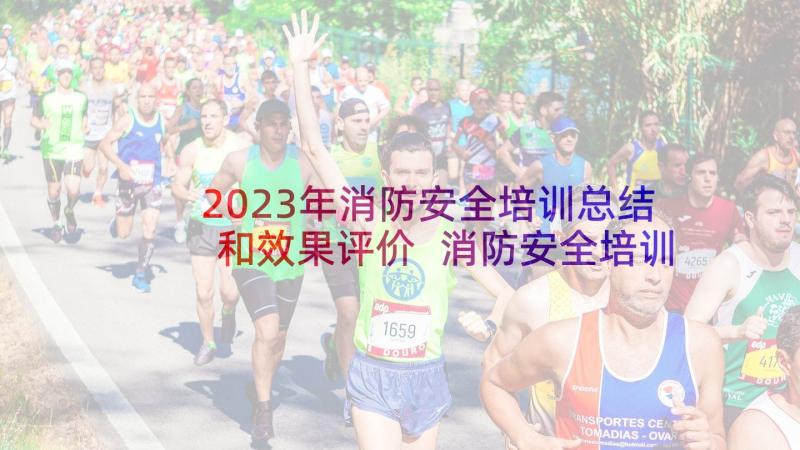 2023年消防安全培训总结和效果评价 消防安全培训总结(优质5篇)