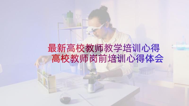 最新高校教师教学培训心得 高校教师岗前培训心得体会(通用7篇)