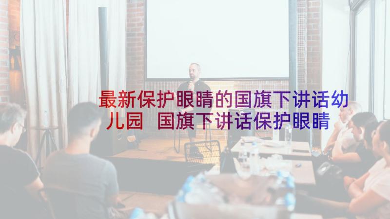 最新保护眼睛的国旗下讲话幼儿园 国旗下讲话保护眼睛(通用5篇)