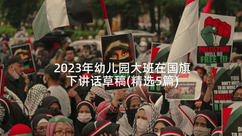 2023年幼儿园大班在国旗下讲话草稿(精选5篇)