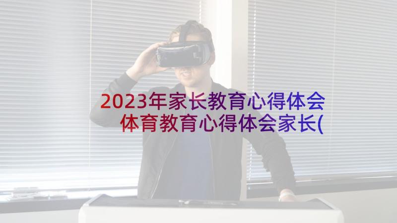 2023年家长教育心得体会 体育教育心得体会家长(优秀6篇)