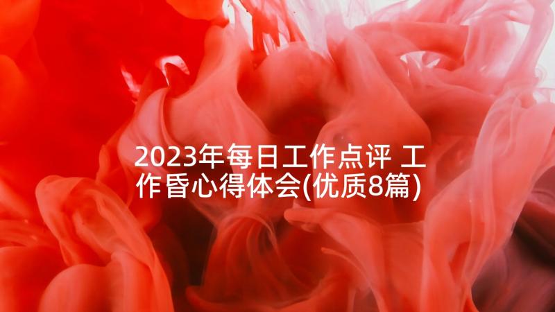 2023年每日工作点评 工作昏心得体会(优质8篇)