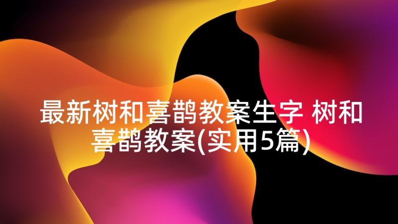 最新树和喜鹊教案生字 树和喜鹊教案(实用5篇)