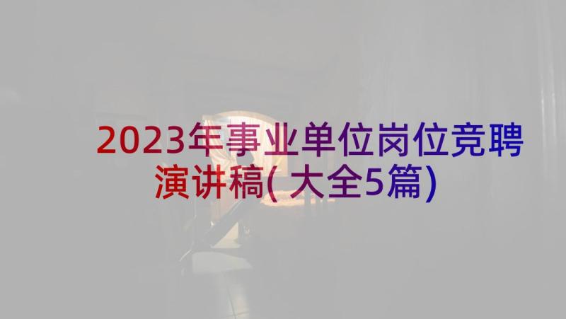 2023年事业单位岗位竞聘演讲稿(大全5篇)