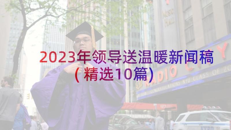 2023年领导送温暖新闻稿(精选10篇)