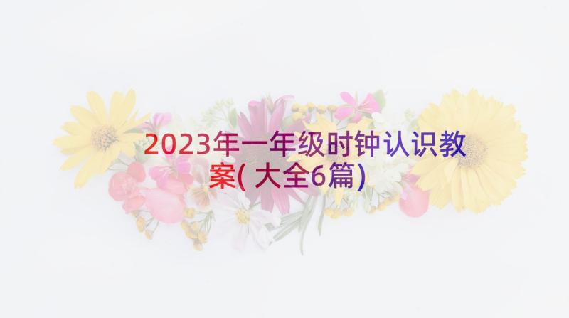 2023年一年级时钟认识教案(大全6篇)