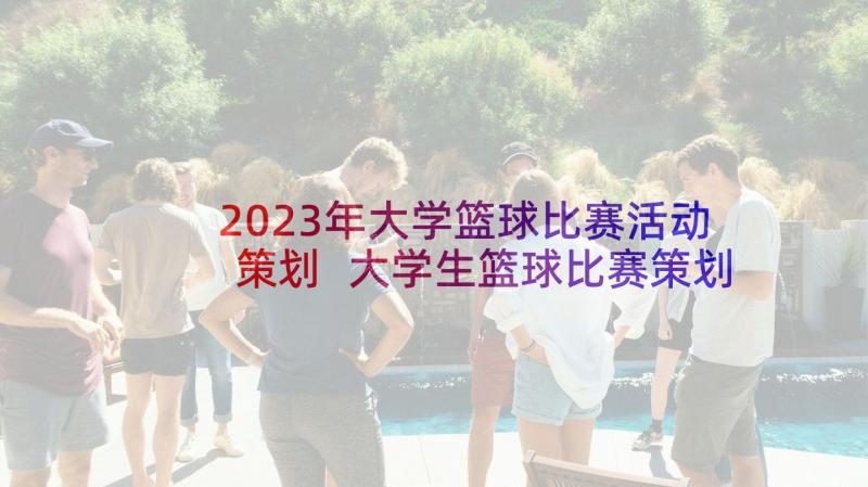 2023年大学篮球比赛活动策划 大学生篮球比赛策划书(优秀6篇)