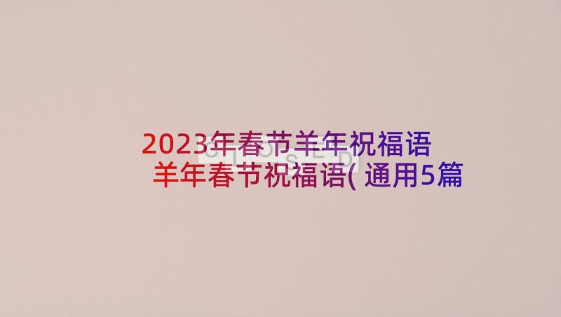 2023年春节羊年祝福语 羊年春节祝福语(通用5篇)