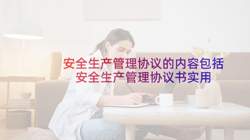 安全生产管理协议的内容包括 安全生产管理协议书实用(实用6篇)