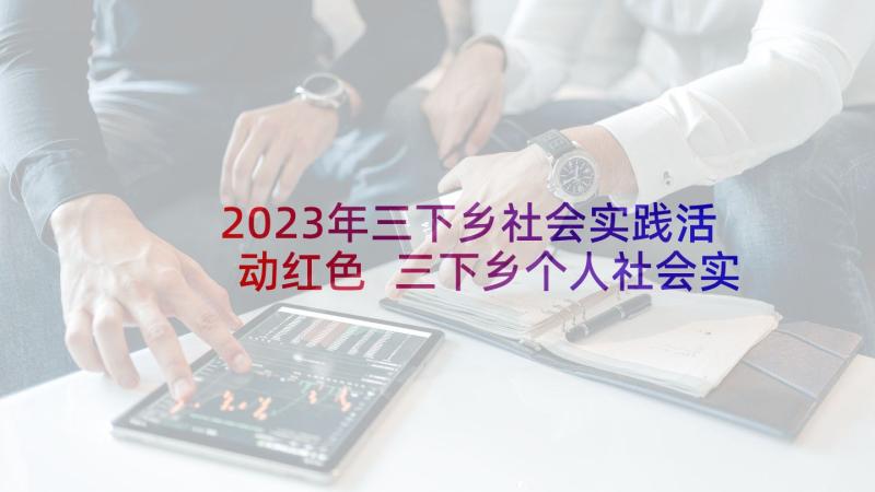 2023年三下乡社会实践活动红色 三下乡个人社会实践活动报告(模板7篇)