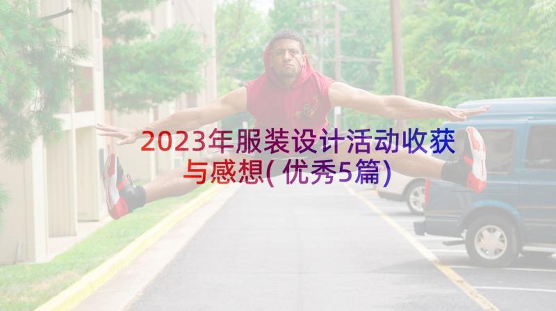 2023年服装设计活动收获与感想(优秀5篇)