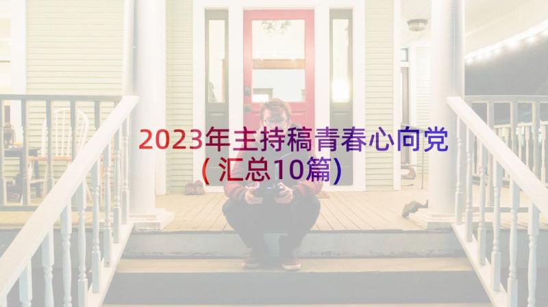 2023年主持稿青春心向党(汇总10篇)