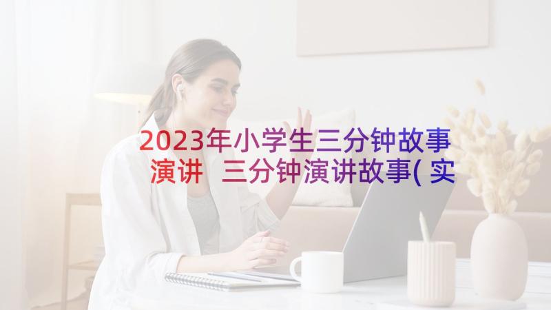 2023年小学生三分钟故事演讲 三分钟演讲故事(实用8篇)