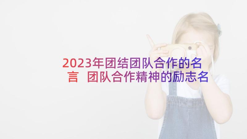 2023年团结团队合作的名言 团队合作精神的励志名言警句(汇总5篇)