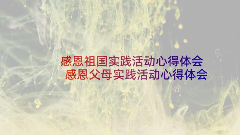 感恩祖国实践活动心得体会 感恩父母实践活动心得体会(优秀9篇)