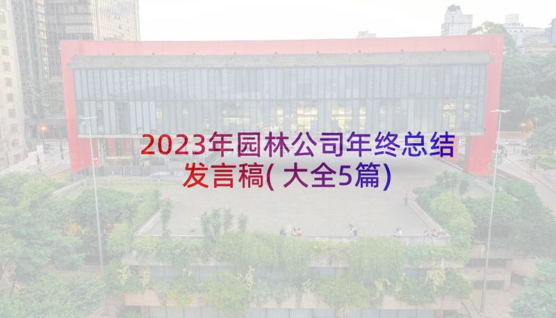 2023年园林公司年终总结发言稿(大全5篇)