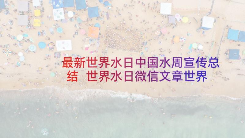 最新世界水日中国水周宣传总结 世界水日微信文章世界水日的文案(优秀5篇)