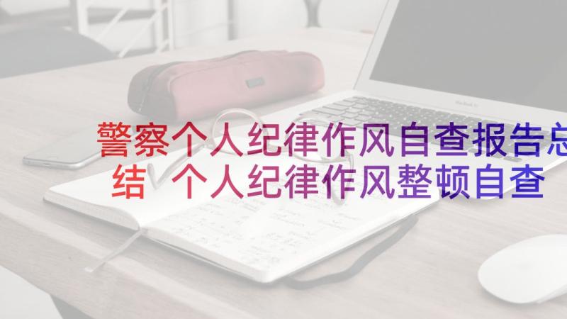 警察个人纪律作风自查报告总结 个人纪律作风整顿自查报告(精选5篇)