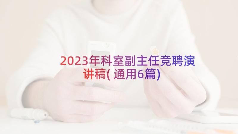 2023年科室副主任竞聘演讲稿(通用6篇)