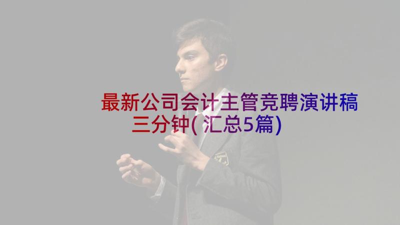 最新公司会计主管竞聘演讲稿三分钟(汇总5篇)