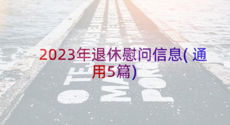 2023年退休慰问信息(通用5篇)