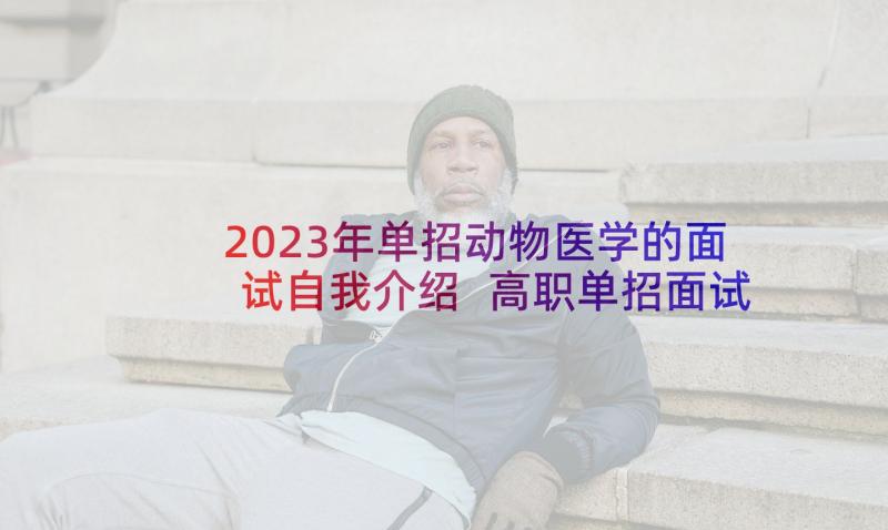 2023年单招动物医学的面试自我介绍 高职单招面试自我介绍(精选10篇)