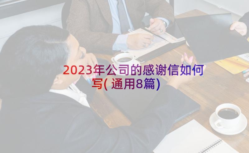 2023年公司的感谢信如何写(通用8篇)