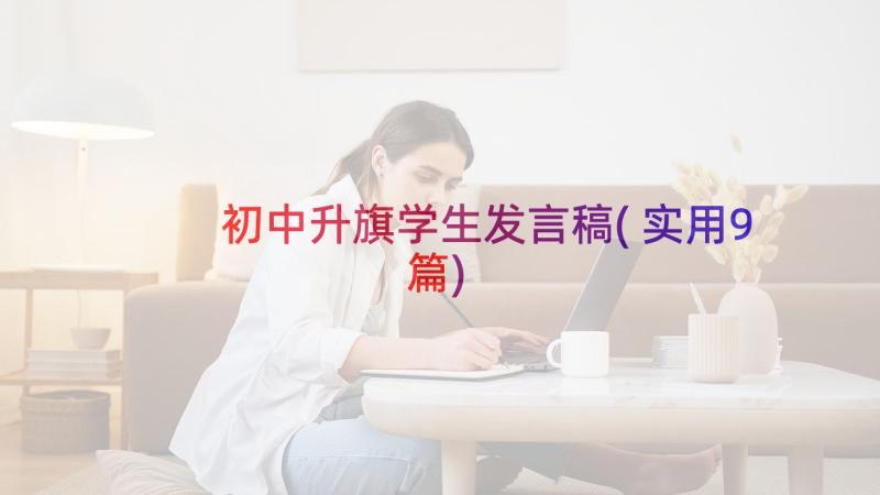 初中升旗学生发言稿(实用9篇)