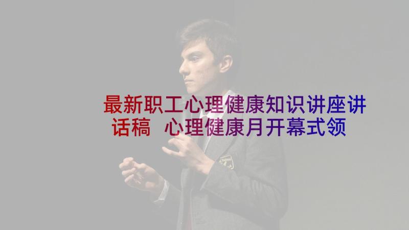 最新职工心理健康知识讲座讲话稿 心理健康月开幕式领导讲话稿(优质5篇)