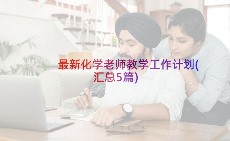 最新化学老师教学工作计划(汇总5篇)