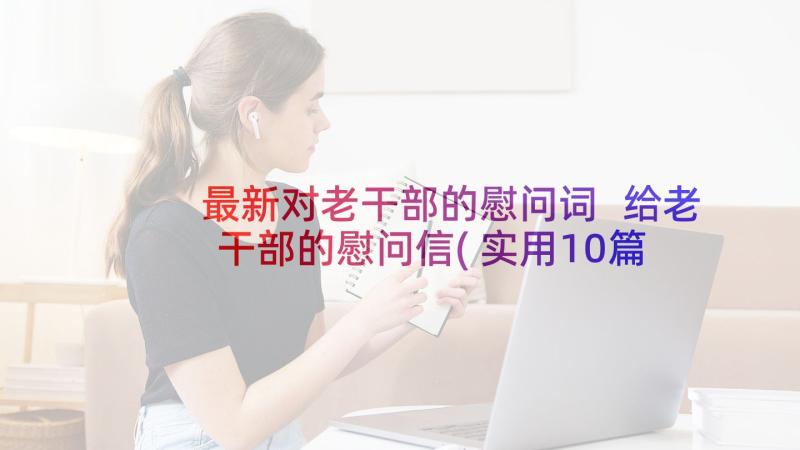 最新对老干部的慰问词 给老干部的慰问信(实用10篇)