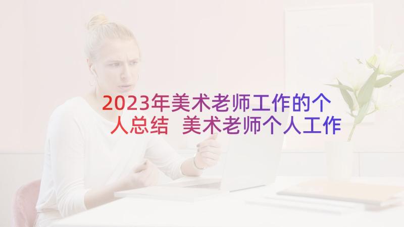 2023年美术老师工作的个人总结 美术老师个人工作总结(优质8篇)