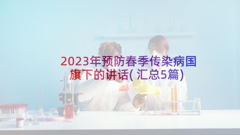 2023年预防春季传染病国旗下的讲话(汇总5篇)