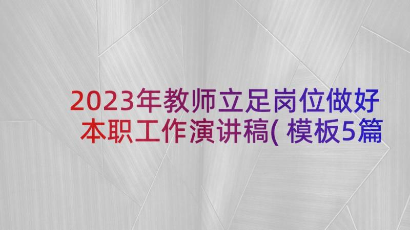 2023年教师立足岗位做好本职工作演讲稿(模板5篇)