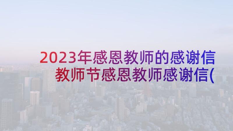 2023年感恩教师的感谢信 教师节感恩教师感谢信(实用5篇)