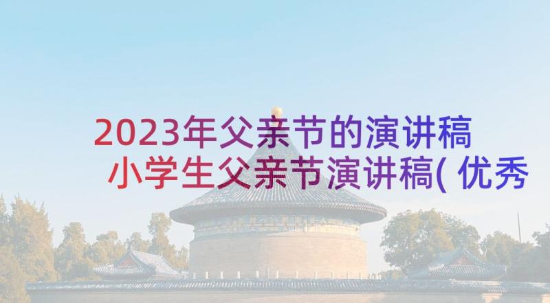 2023年父亲节的演讲稿 小学生父亲节演讲稿(优秀8篇)