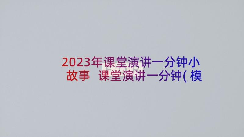 2023年课堂演讲一分钟小故事 课堂演讲一分钟(模板5篇)