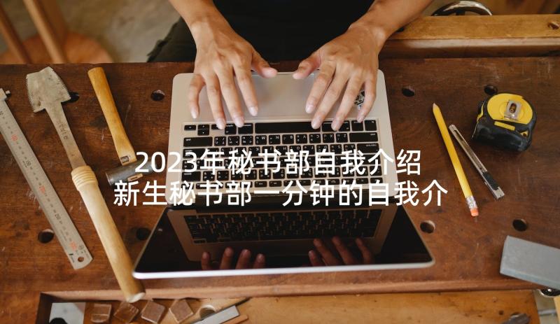 2023年秘书部自我介绍 新生秘书部一分钟的自我介绍(通用5篇)