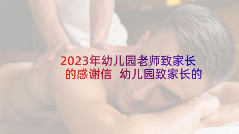 2023年幼儿园老师致家长的感谢信 幼儿园致家长的感谢信(实用5篇)