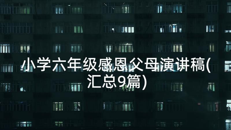 小学六年级感恩父母演讲稿(汇总9篇)